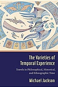 The Varieties of Temporal Experience: Travels in Philosophical, Historical, and Ethnographic Time (Paperback)
