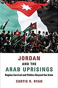 Jordan and the Arab Uprisings: Regime Survival and Politics Beyond the State (Hardcover)