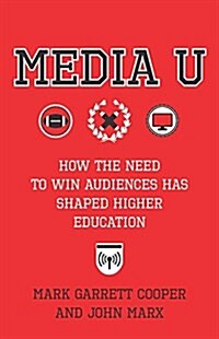 Media U: How the Need to Win Audiences Has Shaped Higher Education (Hardcover)