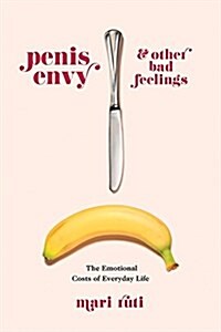 Penis Envy and Other Bad Feelings: The Emotional Costs of Everyday Life (Hardcover)