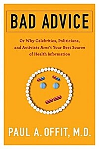 Bad Advice: Or Why Celebrities, Politicians, and Activists Arent Your Best Source of Health Information (Hardcover)