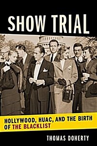 Show Trial: Hollywood, Huac, and the Birth of the Blacklist (Hardcover)