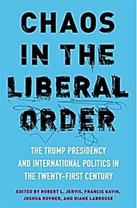 Chaos in the Liberal Order: The Trump Presidency and International Politics in the Twenty-First Century (Paperback)