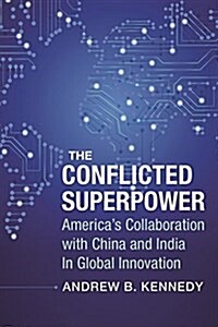 The Conflicted Superpower: Americas Collaboration with China and India in Global Innovation (Hardcover)