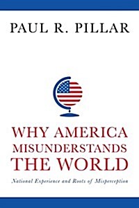 Why America Misunderstands the World: National Experience and Roots of Misperception (Paperback)