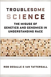 Troublesome Science: The Misuse of Genetics and Genomics in Understanding Race (Hardcover)