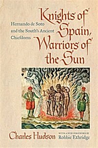 Knights of Spain, Warriors of the Sun: Hernando de Soto and the Souths Ancient Chiefdoms (Paperback)