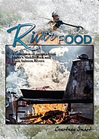 River Food: A Collection of Recipes from Idahos Middle Fork and Main Salmon Rivers (Spiral)