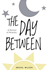 The Day Between: A Memoir of Miracles (Paperback)