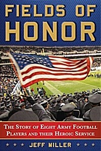 Football Fields and Battlefields: The Story of Eight Army Football Players and Their Heroic Service (Hardcover)