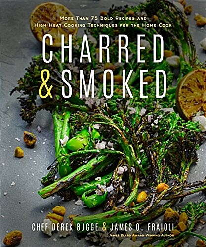 Charred & Smoked: More Than 75 Bold Recipes and Cooking Techniques for the Home Cook (Hardcover)