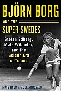 Bj?n Borg and the Super-Swedes: Stefan Edberg, Mats Wilander, and the Golden Era of Tennis (Hardcover)