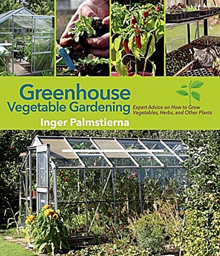 Greenhouse Vegetable Gardening: Expert Advice on How to Grow Vegetables, Herbs, and Other Plants (Paperback)