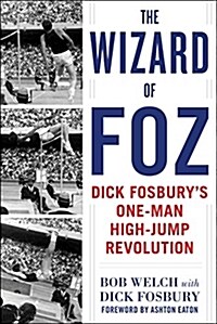 The Wizard of Foz: Dick Fosburys One-Man High-Jump Revolution (Hardcover)