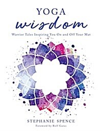 Yoga Wisdom: Warrior Tales Inspiring You on and Off Your Mat (Hardcover)