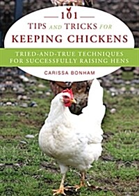Proven Techniques for Keeping Healthy Chickens: The Backyard Guide to Raising Chicks, Handling Broody Hens, Building Coops, and More (Paperback)