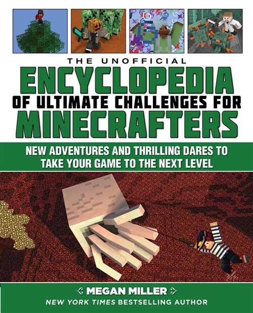 The Unofficial Encyclopedia of Ultimate Challenges for Minecrafters: New Adventures and Thrilling Dares to Take Your Game to the Next Level (Hardcover)