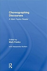 Choreographing Discourses: A Mark Franko Reader (Hardcover)