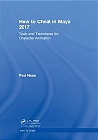 How to Cheat in Maya 2017: Tools and Techniques for Character Animation (Hardcover)