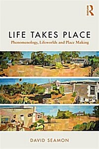 Life Takes Place: Phenomenology, Lifeworlds, and Place Making (Paperback)