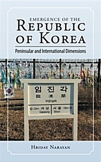 Emergence of the Republic of Korea: Peninsular and International Dimensions (Paperback)