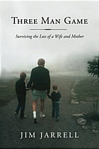 Three Man Game: Surviving the Loss of a Wife and Mother (Paperback)