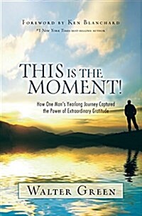 This Is the Moment!: How One Mans Yearlong Journey Captured the Power of Extraordinary Gratitude (Paperback)