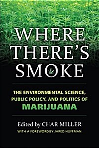Where Theres Smoke: The Environmental Science, Public Policy, and Politics of Marijuana (Hardcover)