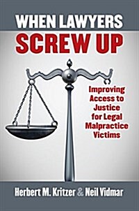 When Lawyers Screw Up: Improving Access to Justice for Legal Malpractice Victims (Hardcover)