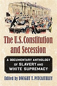 The U.S. Constitution and Secession: A Documentary Anthology of Slavery and White Supremacy (Paperback)