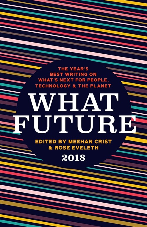What Future 2018: The Years Best Writing on Whats Next for People, Technology & the Planet (Paperback)