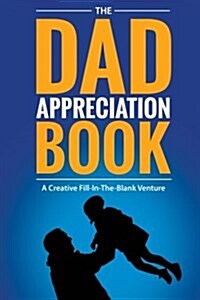 The Dad Appreciation Book: A Creative Fill-In-The-Blank Venture - The Perfect Gift for Dad (Paperback)