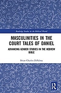 Masculinities in the Court Tales of Daniel : Advancing Gender Studies in the Hebrew Bible (Hardcover)