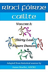 Rinci Foirne Caillte: Volume I: Thirty Lost Figure Dances (Paperback)