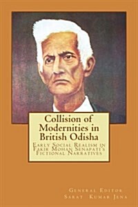 Collision of Modernities in British Odisha: Early Social Realism in Fakir Mohan Senapatis Fictional Narratives (Paperback)