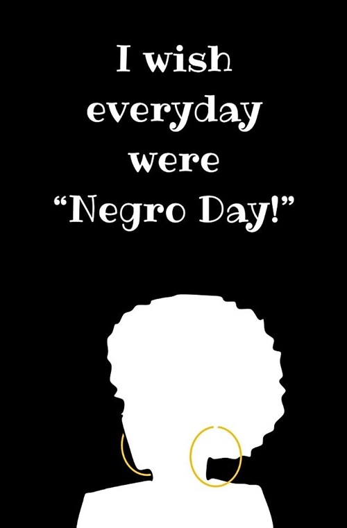 I Wish Every Day Were Negro Day!: Blank Journal & Musical Quote (Paperback)