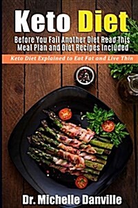 Keto Diet: Before You Fail Another Diet Read This - Meal Plan and Diet Recipes Included: Keto Diet Explained to Eat Fat and Live (Paperback)