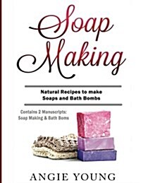 Soap Making: Natural Recipes to Make Soaps and Bath Bombs (Paperback)