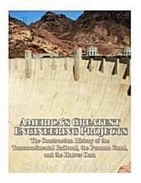 Americas Greatest Engineering Projects: The Construction History of the Transcontinental Railroad, the Panama Canal, and the Hoover Dam (Paperback)