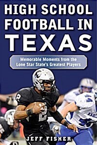 High School Football in Texas: Amazing Football Stories from the Greatest Players of Texas (Hardcover)