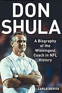 Don Shula: A Biography of the Winningest Coach in NFL History (Hardcover)