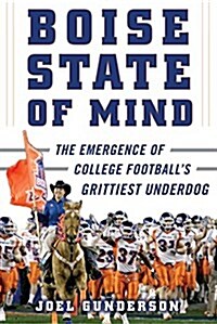 Boise State of Mind: The Emergence of College Footballs Grittiest Underdog (Hardcover)