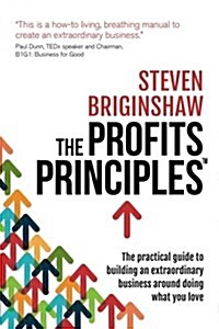 The Profits Principles - The Practical Guide to Building an Extraordinary Business Around Doing What You Love (Paperback)