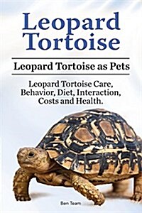Leopard Tortoise. Leopard Tortoise as Pets. Leopard Tortoise Care, Behavior, Diet, Interaction, Costs and Health. (Paperback)