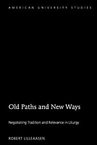 Old Paths and New Ways: Negotiating Tradition and Relevance in Liturgy (Hardcover)