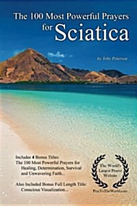 Prayer the 100 Most Powerful Prayers for Sciatica - With 4 Bonus Books to Pray for Healing, Determination, Survival & Unwavering Faith - For Men & Wom (Paperback)