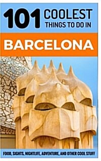 Barcelona Travel Guide: 101 Coolest Things to Do in Barcelona (Paperback)