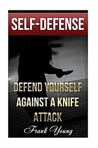 Self-Defense: Defend Yourself Against a Knife Attack: (Self-Protection, Prepping) (Paperback)