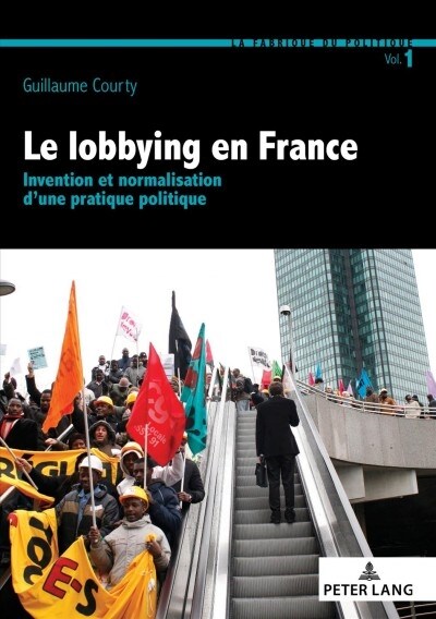 Le Lobbying En France: Invention Et Normalisation DUne Pratique Politique (Paperback)