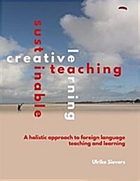 Creative Teaching, Sustainable Learning: A holistic approach to foreign language teaching and learning (Paperback)